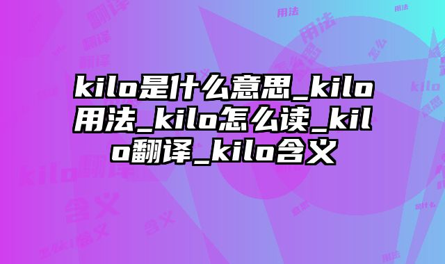 kilo是什么意思_kilo用法_kilo怎么读_kilo翻译_kilo含义