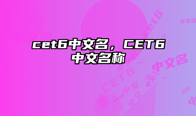 cet6中文名，CET6中文名称