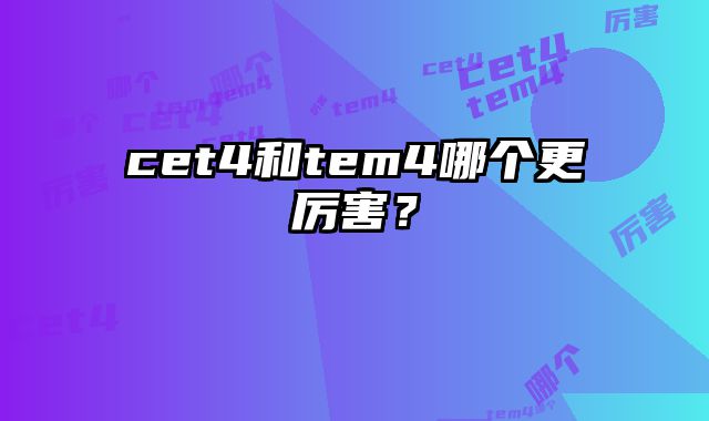 cet4和tem4哪个更厉害？