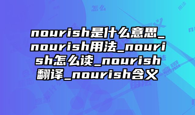 nourish是什么意思_nourish用法_nourish怎么读_nourish翻译_nourish含义