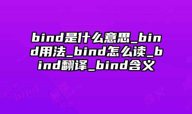 bind是什么意思_bind用法_bind怎么读_bind翻译_bind含义