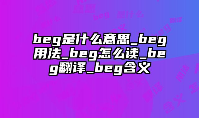 beg是什么意思_beg用法_beg怎么读_beg翻译_beg含义