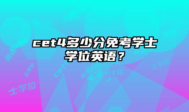 cet4多少分免考学士学位英语？
