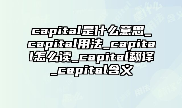 capital是什么意思_capital用法_capital怎么读_capital翻译_capital含义