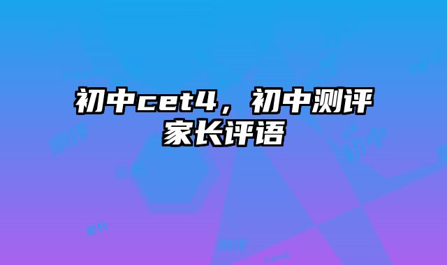 初中cet4，初中测评家长评语