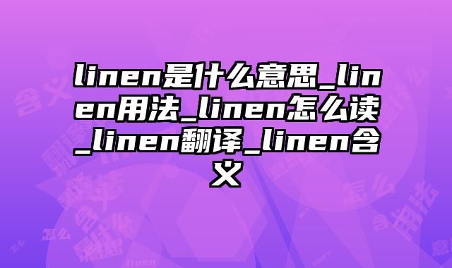 linen是什么意思_linen用法_linen怎么读_linen翻译_linen含义