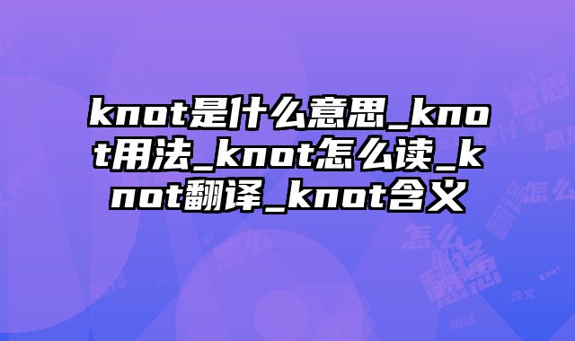 knot是什么意思_knot用法_knot怎么读_knot翻译_knot含义