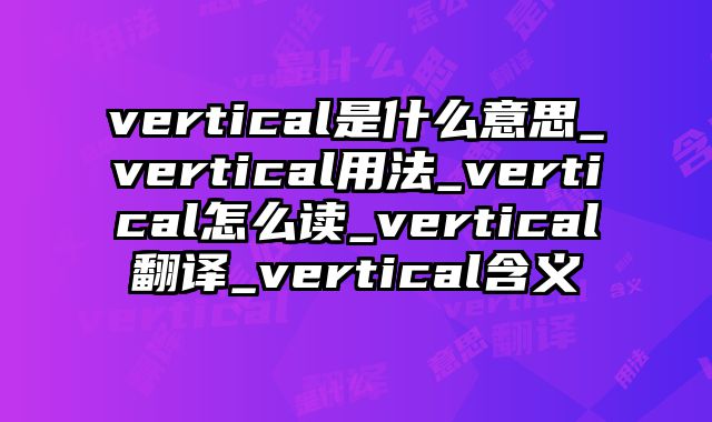 vertical是什么意思_vertical用法_vertical怎么读_vertical翻译_vertical含义