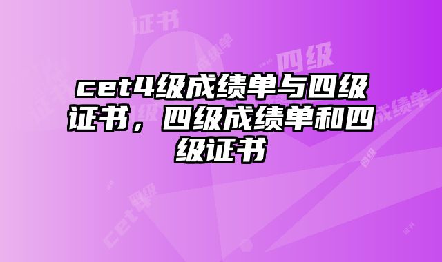 cet4级成绩单与四级证书，四级成绩单和四级证书