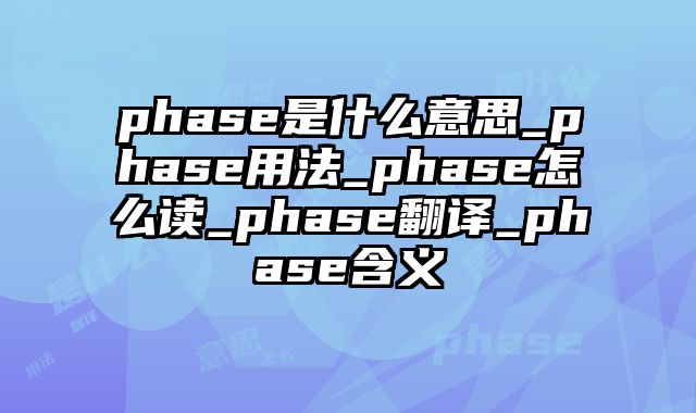 phase是什么意思_phase用法_phase怎么读_phase翻译_phase含义