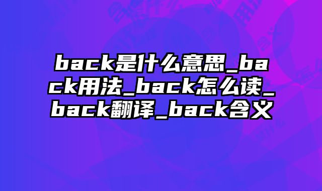 back是什么意思_back用法_back怎么读_back翻译_back含义