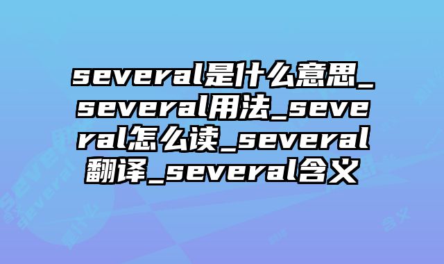 several是什么意思_several用法_several怎么读_several翻译_several含义