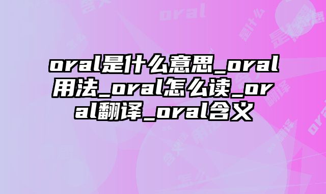 oral是什么意思_oral用法_oral怎么读_oral翻译_oral含义