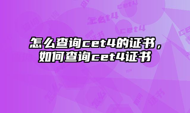 怎么查询cet4的证书，如何查询cet4证书