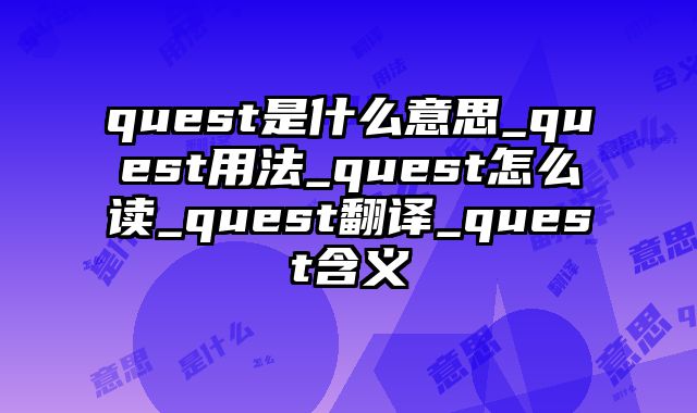 quest是什么意思_quest用法_quest怎么读_quest翻译_quest含义