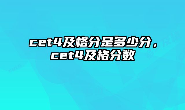 cet4及格分是多少分，cet4及格分数