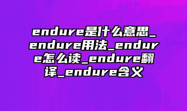 endure是什么意思_endure用法_endure怎么读_endure翻译_endure含义