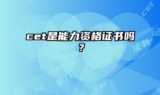 cet是能力资格证书吗？