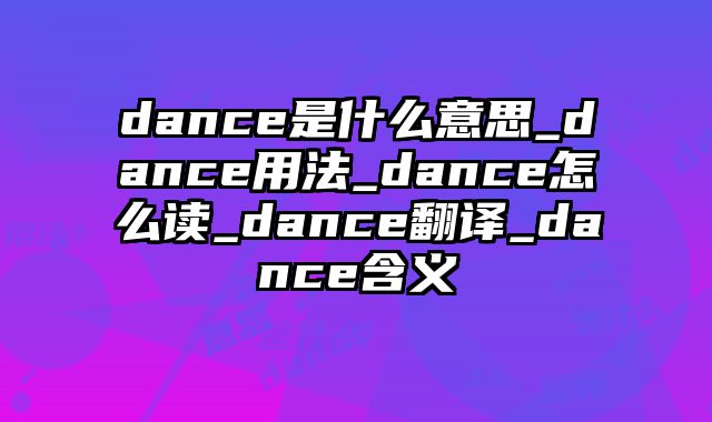 dance是什么意思_dance用法_dance怎么读_dance翻译_dance含义