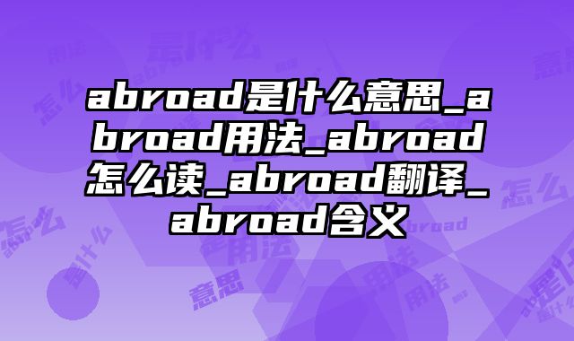 abroad是什么意思_abroad用法_abroad怎么读_abroad翻译_abroad含义