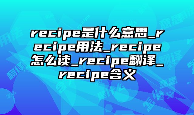 recipe是什么意思_recipe用法_recipe怎么读_recipe翻译_recipe含义