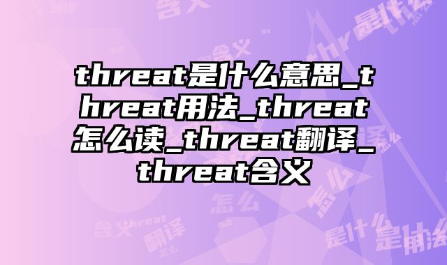 threat是什么意思_threat用法_threat怎么读_threat翻译_threat含义