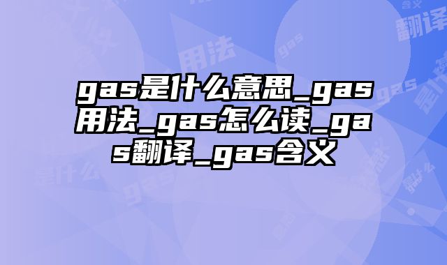 gas是什么意思_gas用法_gas怎么读_gas翻译_gas含义