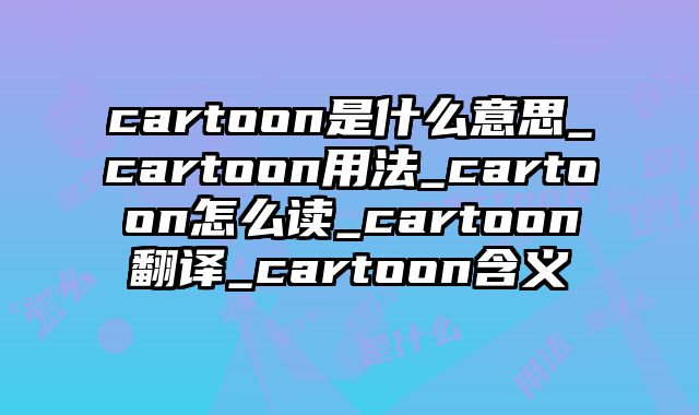 cartoon是什么意思_cartoon用法_cartoon怎么读_cartoon翻译_cartoon含义
