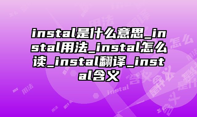instal是什么意思_instal用法_instal怎么读_instal翻译_instal含义