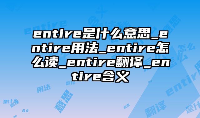 entire是什么意思_entire用法_entire怎么读_entire翻译_entire含义