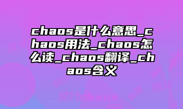 chaos是什么意思_chaos用法_chaos怎么读_chaos翻译_chaos含义