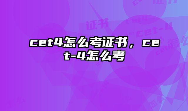 cet4怎么考证书，cet-4怎么考