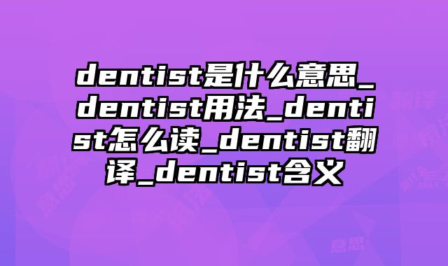 dentist是什么意思_dentist用法_dentist怎么读_dentist翻译_dentist含义