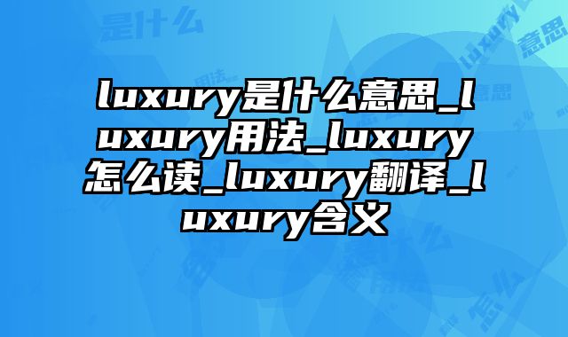 luxury是什么意思_luxury用法_luxury怎么读_luxury翻译_luxury含义