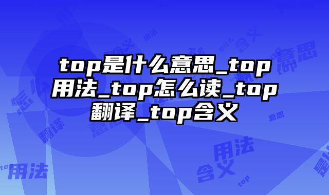 top是什么意思_top用法_top怎么读_top翻译_top含义
