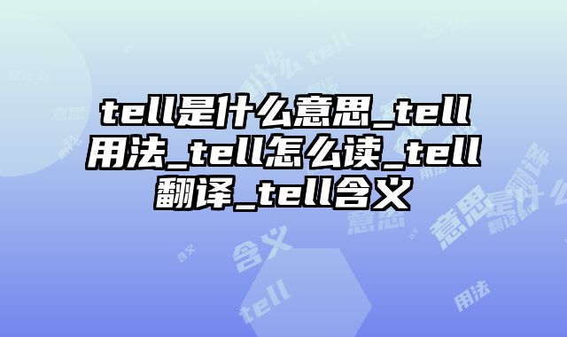 tell是什么意思_tell用法_tell怎么读_tell翻译_tell含义