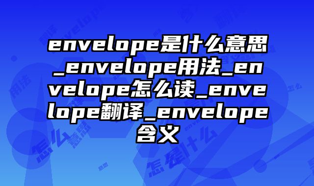 envelope是什么意思_envelope用法_envelope怎么读_envelope翻译_envelope含义