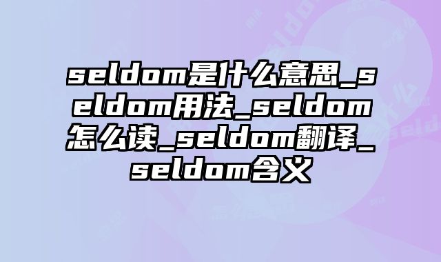 seldom是什么意思_seldom用法_seldom怎么读_seldom翻译_seldom含义