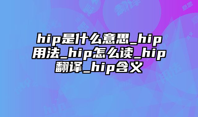 hip是什么意思_hip用法_hip怎么读_hip翻译_hip含义