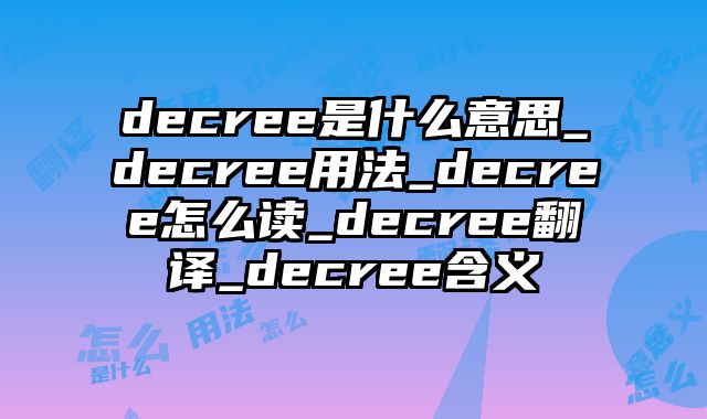 decree是什么意思_decree用法_decree怎么读_decree翻译_decree含义