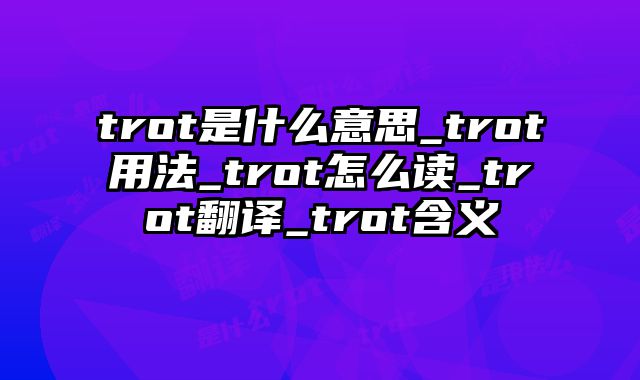 trot是什么意思_trot用法_trot怎么读_trot翻译_trot含义
