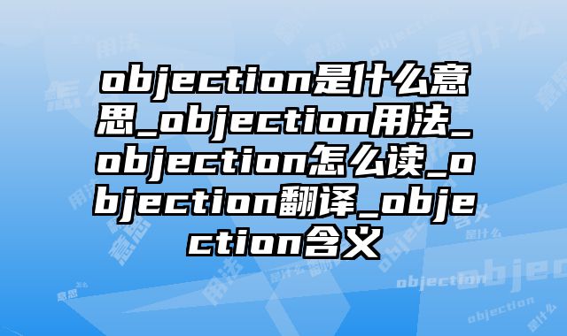 objection是什么意思_objection用法_objection怎么读_objection翻译_objection含义