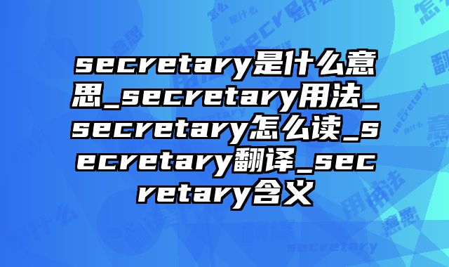 secretary是什么意思_secretary用法_secretary怎么读_secretary翻译_secretary含义