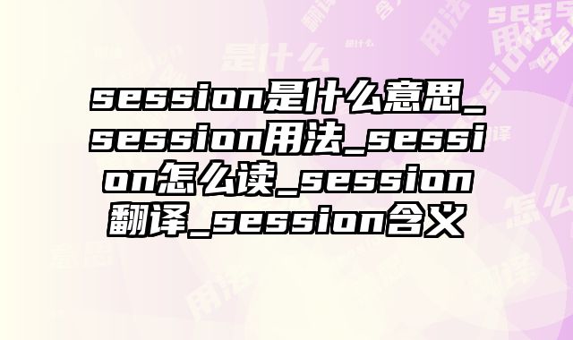 session是什么意思_session用法_session怎么读_session翻译_session含义