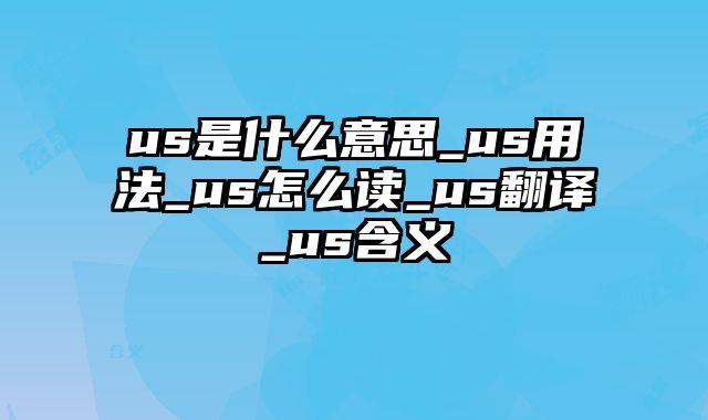 us是什么意思_us用法_us怎么读_us翻译_us含义