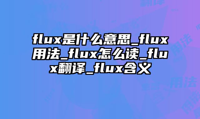 flux是什么意思_flux用法_flux怎么读_flux翻译_flux含义