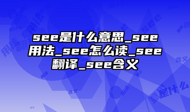 see是什么意思_see用法_see怎么读_see翻译_see含义