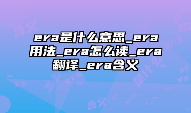 era是什么意思_era用法_era怎么读_era翻译_era含义