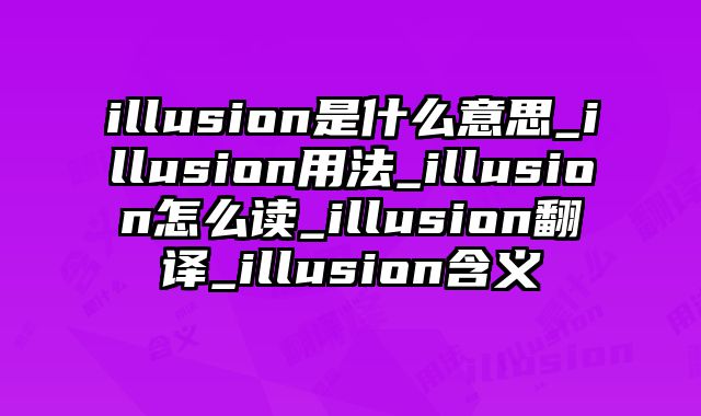 illusion是什么意思_illusion用法_illusion怎么读_illusion翻译_illusion含义