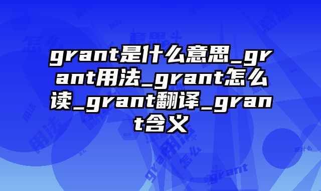 grant是什么意思_grant用法_grant怎么读_grant翻译_grant含义